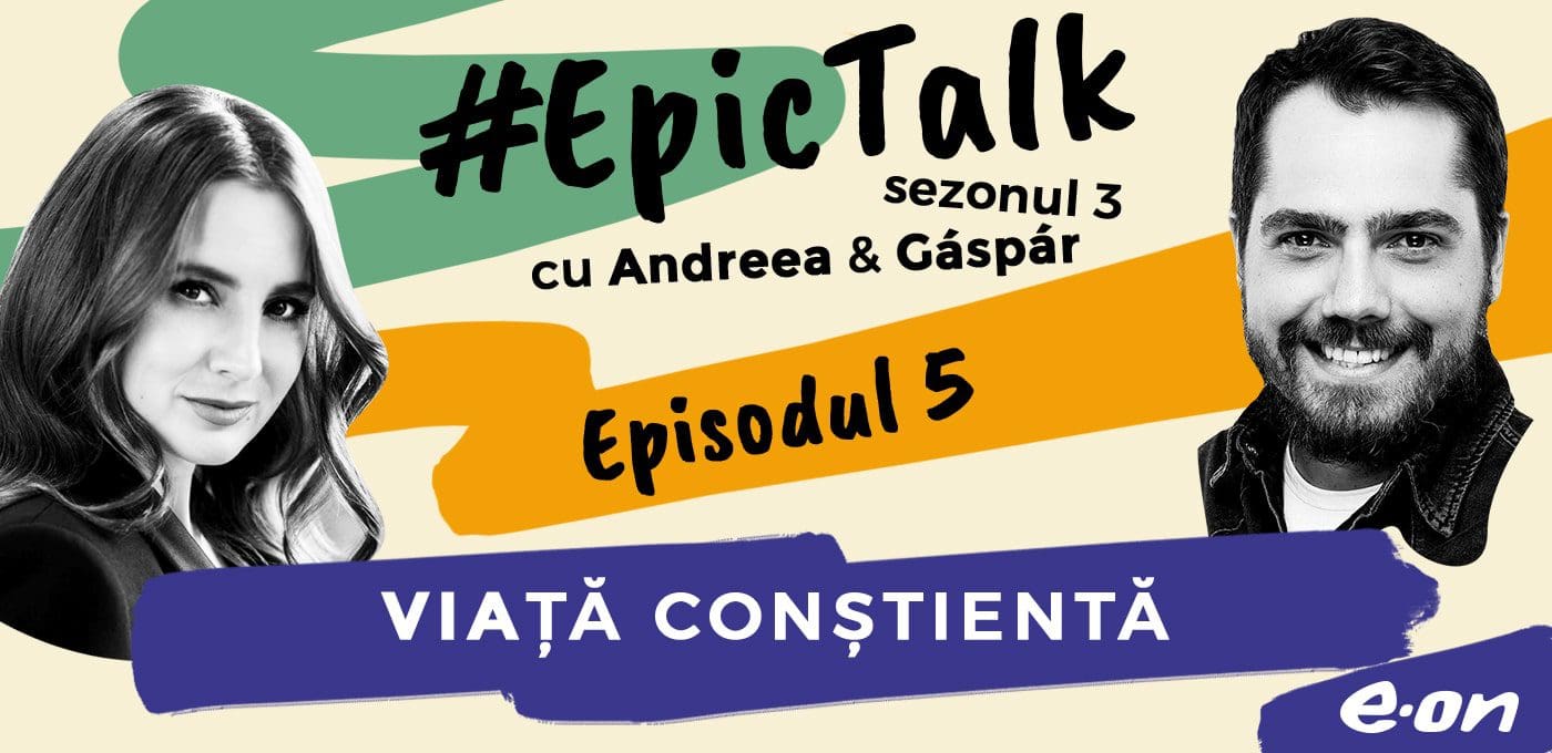 #EpicTalk – The Podcast: Viață conștientă [AUDIO]