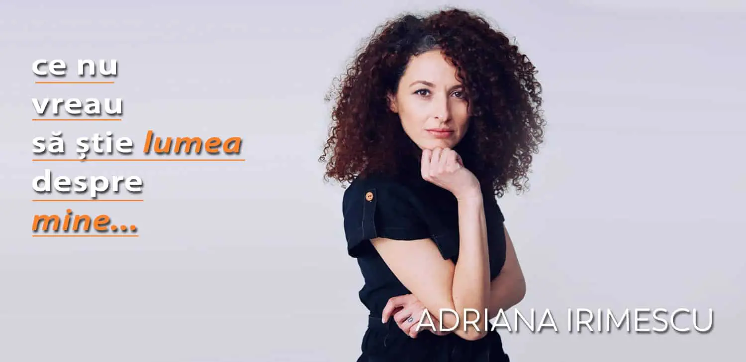 Adriana Irimescu – Ce nu vreau să știe lumea despre mine