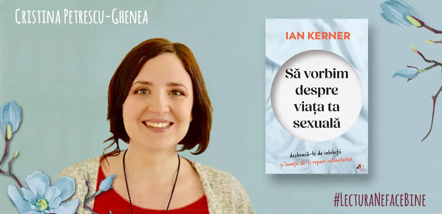 #LecturaNeFaceBine: „Să vorbim despre viața ta sexuală“, recomandarea Cristinei Petrescu-Ghenea